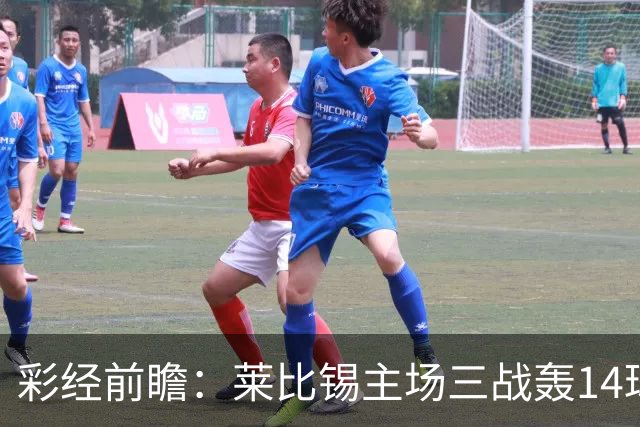 彩经前瞻：莱比锡主场三战轰14球，埃尔沃斯贝格恐难挡攻势
